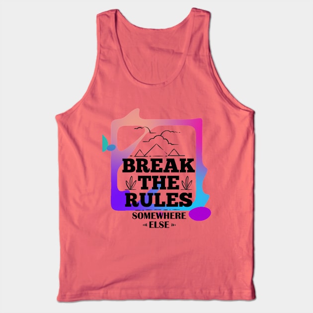 Break the Rules Somewhere Else (text framed in color) Tank Top by PersianFMts